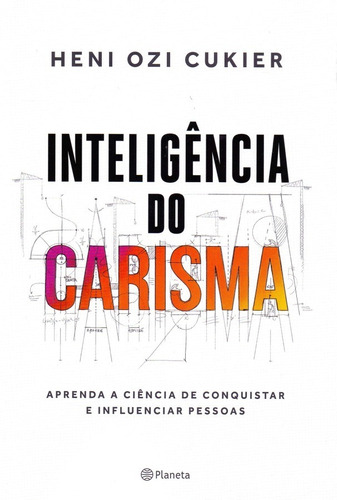 Inteligência do Carisma: Aprenda a ciência de conquistar e influenciar pessoas, de Heni Ozi Cukier. Editora Planeta, capa mole em português, 2019