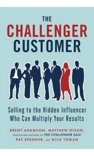 The Challenger Customer : Selling To The Hidden Influencer Who Can Multiply Your Results, De Brent Adamson. Editorial Portfolio, Tapa Dura En Inglés, 2015