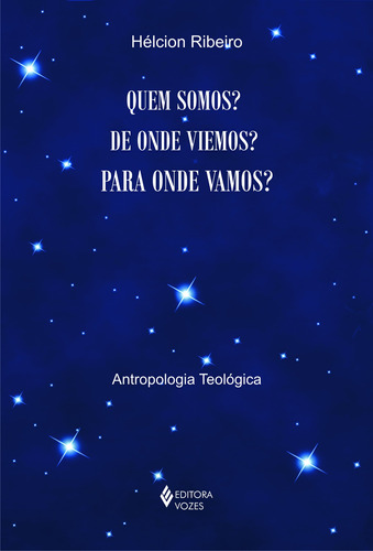 Quem somos? De onde viemos? Para onde vamos?: Antropologia teológica, de Ribeiro, Hélcion. Editora Vozes Ltda., capa mole em português, 2007