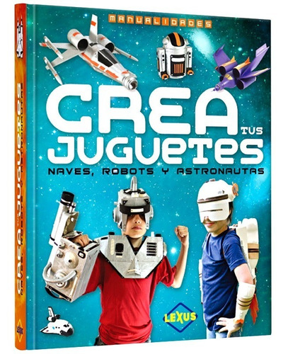 Libro Crea Tus Juguetes Naves Robots Astronautas