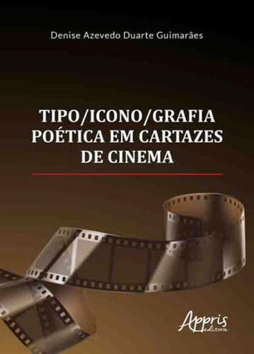 Tipo/icono/grafia Poética Em Cartazes De Cinema, De Guimarães, Denise Azevedo Duarte. Editora Appris, Capa Mole, Edição 1ª Edição - 2018 Em Português