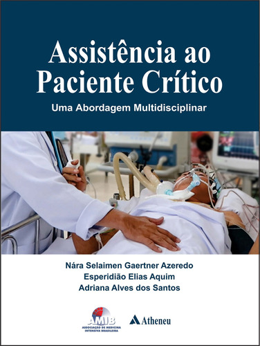 Assistência ao Paciente Crítico: uma abordagem multidisciplinar, de Azeredo, Nara Selaimen Gaertner. Editora Atheneu Ltda, capa dura em português, 2018