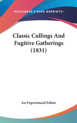 Classic Cullings And Fugitive Gatherings (1831), De An Experienced Editor, Experienced Edito. Editorial Kessinger Pub Llc, Tapa Dura En Inglés