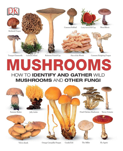 Mushrooms: How To Identify And Gather Wild Mushrooms And Oth
