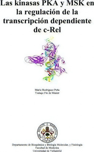 Las Kinasas Pka Y Msk En La Regulaci N De La Transcripci N Dependiente De C-rel, De Mario Rodriguez Pena., Vol. 1. Editorial Createspace Independent Publishing Platform, Tapa Blanda En Español