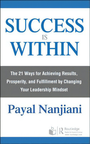 Success Is Within: The 21 Ways For Achieving Results, Prosperity, And Fulfillment By Changing You..., De Nanjiani, Payal. Editorial Routledge, Tapa Dura En Inglés