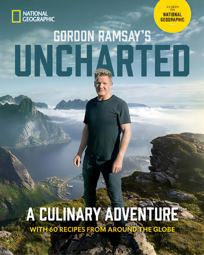 Gordon Ramsay's Uncharted: A Culinary Adventure With 60 Recipes From Around The Globe, De Ramsay, Gordon. Editorial Natl Geographic Soc, Tapa Dura En Inglés
