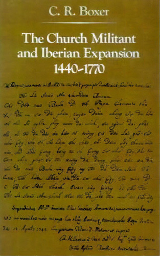 The Church Militant And Iberian Expansion, 1440-1770, De C. R. Boxer. Editorial Johns Hopkins University Press, Tapa Blanda En Inglés