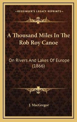 A Thousand Miles In The Rob Roy Canoe : On Rivers And Lak...
