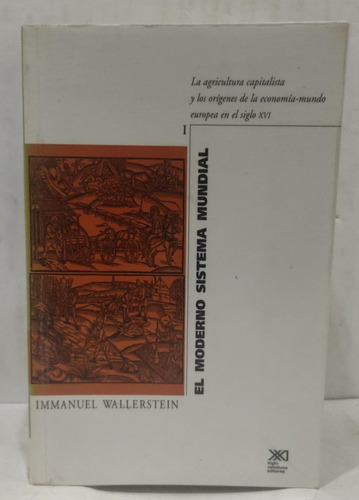 El Moderno Sistema Mundial - Tomo 1. Immanuel Wallerstein