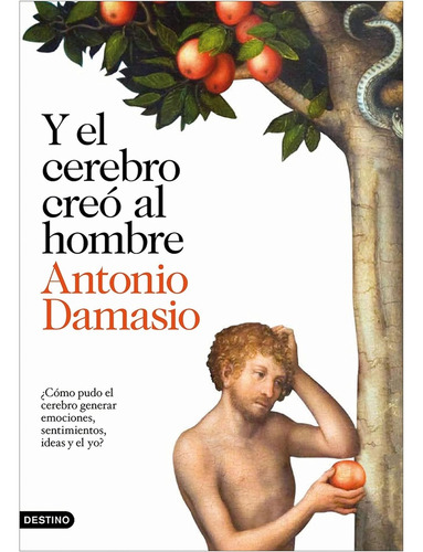 Y El Cerebro Creo Al Hombre - Antonio R. Damasio