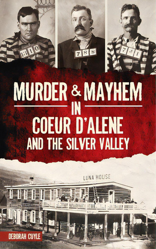 Murder & Mayhem In Coeur D'alene And The Silver Valley, De Cuyle, Deborah. Editorial History Pr, Tapa Dura En Inglés