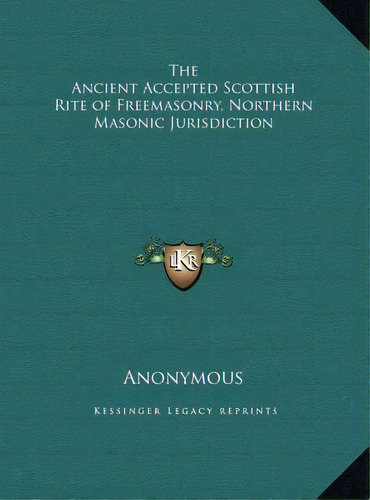 The Ancient Accepted Scottish Rite Of Freemasonry, Northern Masonic Jurisdiction, De Anonymous. Editorial Kessinger Publishing, Tapa Dura En Inglés