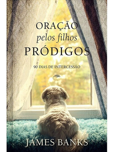 Oração Pelo Filhos Pródigo - 90 Dias De Intercessão