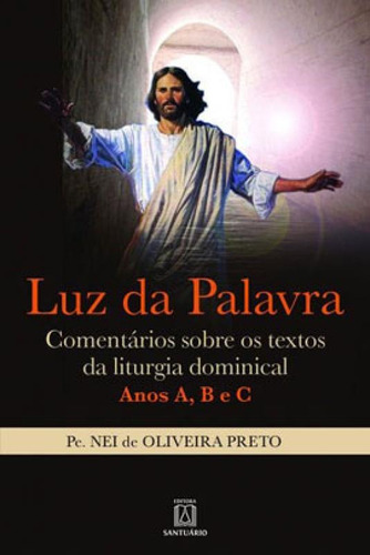 Luz Da Palavra: Comentários Sobre Os Textos Da Liturgia Dominical - Anos A, B E C, De Preto, Nei De Oliveira. Editora Santuario, Capa Mole