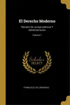 Comprar El Derecho Moderno : Revista De Jurisprudencia Y Administraci N; Volume 1: Revista De Jurisprudencia Y Administración, De Francisco De Cardenas., Vol. 1. Editorial Scholar Select, Tapa Dura En Español