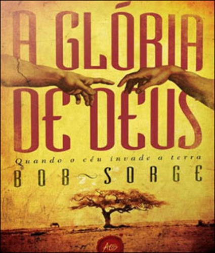Gloria De Deus, A - Quando O Ceu Invade A Terra, De Sorge, Bob. Editora Atos, Capa Mole, Edição 1ª Edição - 2011 Em Português