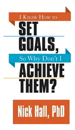 I Know How To Set Goals So Why Don't I Achieve Them?, De Nick Hall. Editorial G&d Media, Tapa Blanda En Inglés