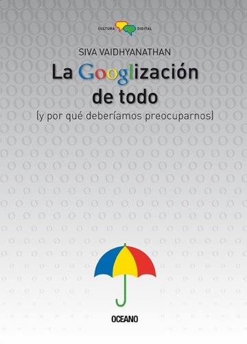 La Googlizacion De Todo, de Siva Vaidhyanathan. Editorial Sin editorial en español
