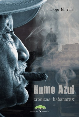 Humo Azul - Cronicas Habaneras - Diego Vidal, De Vidal, Die