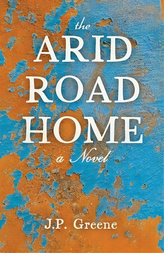 The Arid Road Home, De Greene, J. P.. Editorial Lightning Source Inc, Tapa Blanda En Inglés