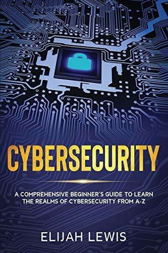 Cybersecurity A Comprehensive Beginners Guide To Learn The, De Lewis, Elijah. Editorial Independently Published, Tapa Blanda En Inglés, 2020
