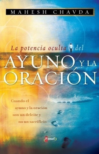 La Potencia Oculta Del Ayuno Y La Oración, De Mahesh Chavda. Editorial Peniel, Tapa Blanda En Español, 2016