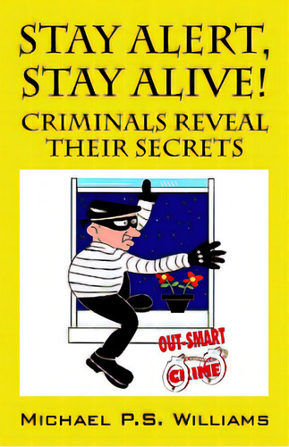Stay Alert, Stay Alive!: Criminals Reveal Their Secrets, De Williams, Michael P. S.. Editorial Outskirts Pr, Tapa Blanda En Inglés