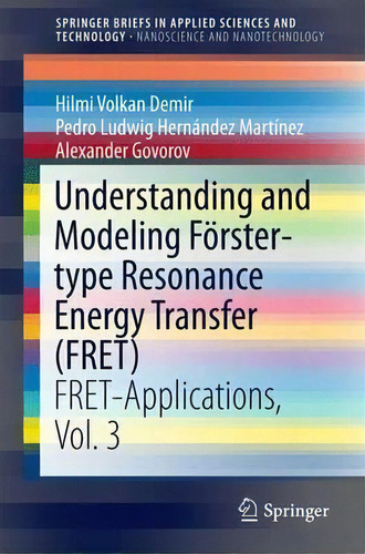 Understanding And Modeling Foerster-type Resonance Energy Transfer (fret) : Fret-applications,  V..., De Hilmi Volkan Demir. Editorial Springer Verlag, Singapore, Tapa Blanda En Inglés