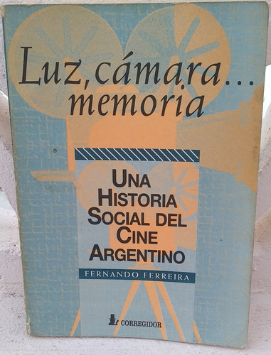 Luz, Cámara, Memoria, Historia Social Del Cine Argentino