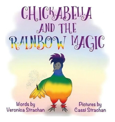 Chickabella And The Rainbow Magic : The Adventures Of Chickabella Book 1, De Veronica Strachan. Editorial True Dialogue, Tapa Blanda En Inglés