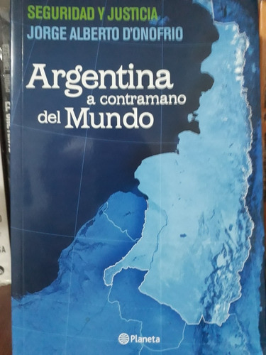 Argentina A Contramano Del Mundo - Jorge A. D'onofrio