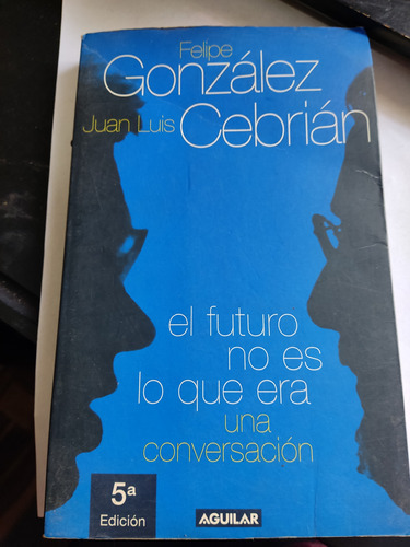 El Futuro No Es Lo Que Era Felipe González Juan Luis Cebrián