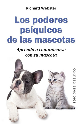 Los poderes psíquicos de las mascotas: Aprenda a comunicarse con su mascota, de Webster, Richard. Editorial Ediciones Obelisco, tapa blanda en español, 2017