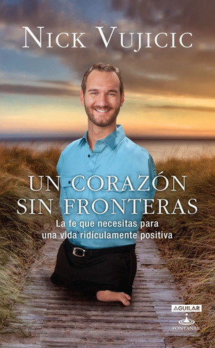 Un corazón sin fronteras: La fe que necesitas para una vida ridículamente positiva, de Vujicic, Nick. Serie Autoayuda Editorial Aguilar Fontanar, tapa blanda en español, 2013