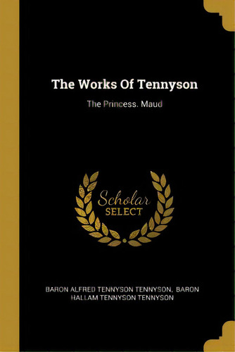 The Works Of Tennyson: The Princess. Maud, De Baron Alfred Tennyson Tennyson. Editorial Wentworth Pr, Tapa Blanda En Inglés