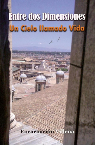 Entre dos Dimensiones. Un Cielo llamado Vida, de Encarnación Villena. Editorial Vision Libros, tapa blanda en español, 2013