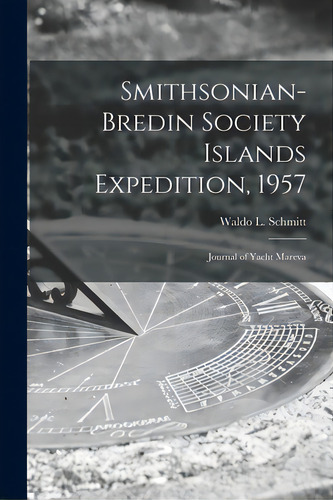 Smithsonian-bredin Society Islands Expedition, 1957: Journal Of Yacht Mareva, De Schmitt, Waldo L. (waldo Lasalle) 18. Editorial Hassell Street Pr, Tapa Blanda En Inglés