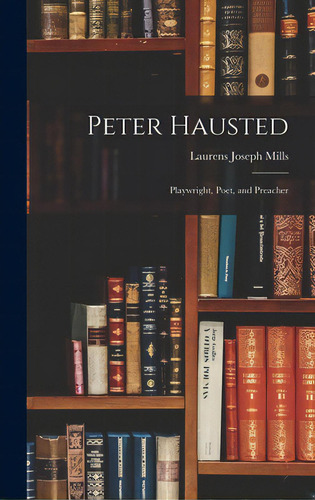 Peter Hausted: Playwright, Poet, And Preacher, De Mills, Laurens Joseph. Editorial Hassell Street Pr, Tapa Dura En Inglés