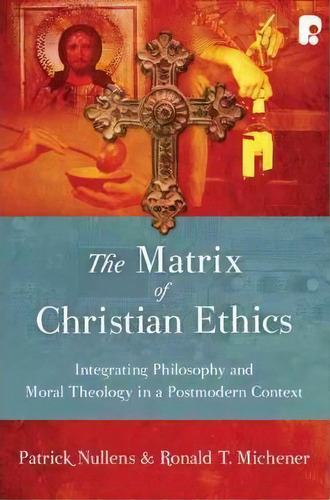 The Matrix Of Christian Ethics : Integrating Philosophy And Moral Theology In A Postmodern Context, De Patrick Nullens. Editorial Intervarsity Press, Tapa Blanda En Inglés