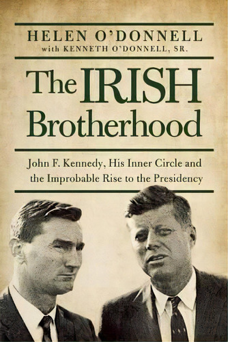The Irish Brotherhood : John F. Kennedy, His Inner Circle, And The Improbable Rise To The Presidency, De Helen O'donnell. Editorial Counterpoint, Tapa Blanda En Inglés