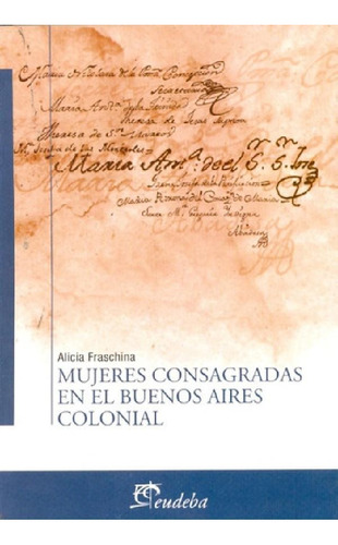 Libro - Mujeres Consagradas En El Buenos Aires Colonial, De