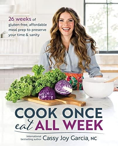 Cook Once, Eat All Week: 26 Weeks Of Gluten-free, Affordable