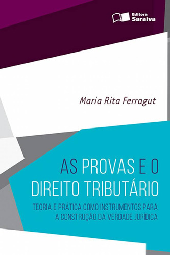 As provas e o direito tributário - 1ª edição de 2016: Teoria e prática como instrumentos para a construção da verdade jurídica, de Ferragut, Maria Rita. Editorial Saraiva Jur, capa mole em português, 2016
