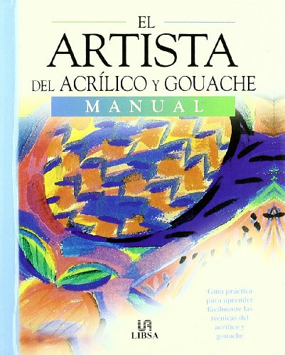 El Artista Del Acrilico Y Guache: Guia Practica Para Aprende