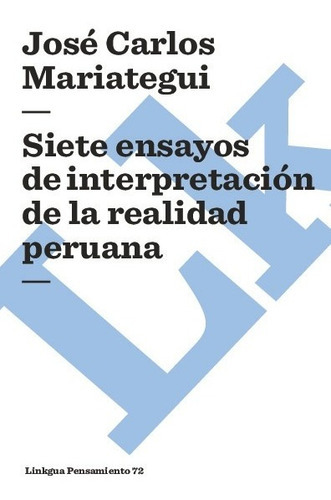 Siete Ensayos De Interpretación De La Realidad Peruana, De José Carlos Mariategui. Editorial Linkgua Red Ediciones En Español