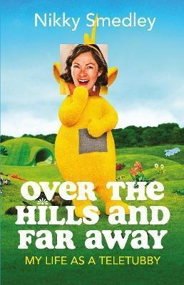 Over The Hills And Far Away : My Life As A Teletubby - Nikky