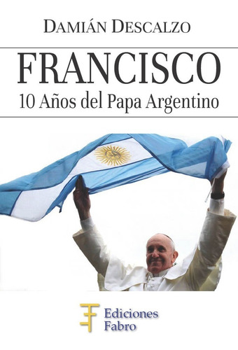 Libro. Francisco. 10 Años Del Papa Argentino