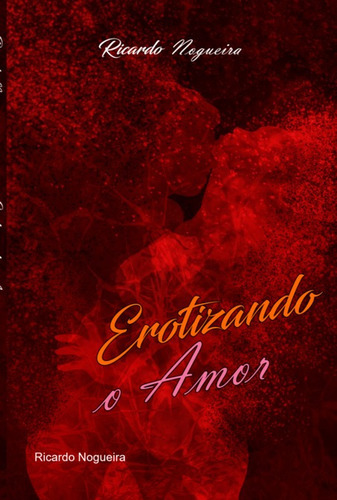 Erotizando O Amor, De Ricardo Nogueira. Série Não Aplicável, Vol. 1. Editora Clube De Autores, Capa Mole, Edição 1 Em Português, 2022