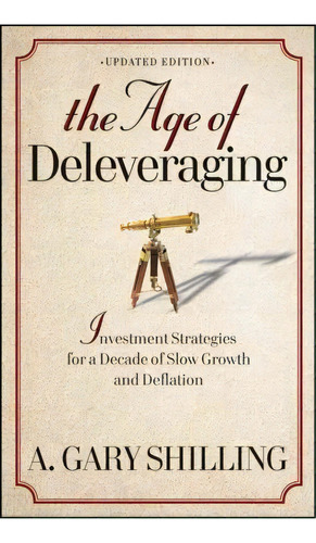 The Age Of Deleveraging, De A. Gary Shilling. Editorial John Wiley Sons Inc, Tapa Blanda En Inglés